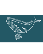 A graphic of a whale with the text "Communication is for Everyone" above it. The whale holds a laptop in its fin. The image features a dark teal background, with the whale and text outlined in white.